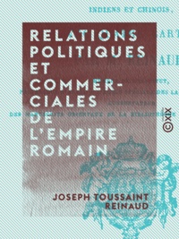 Joseph Toussaint Reinaud - Relations politiques et commerciales de l'Empire romain - Avec l'Asie orientale (l'Hyrcanie, l'Inde, la Bactriane et la Chine) pendant les cinq premiers siècles de l'ère chrétienne.
