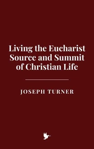 Living the Eucharist: Source and Summit of Christian Life