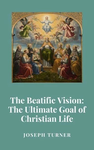 The Beatific Vision: The Ultimate Goal of Christian Life
