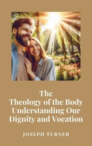 The Theology of the Body: Understanding Our Dignity and Vocation