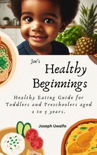  Joseph Uwaifo - Healthy Beginnings: Healthy Eating Guide for Toddlers and Preschoolers aged 2 to 5 years. 1st Edition..