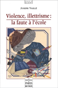 Joseph Vaillé - Violence, Illettrisme : La Faute A L'Ecole.
