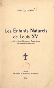 Joseph Valynseele - Les enfants naturels de Louis XV - Étude critique, biographie, descendance, avec de nombreux documents inédits.