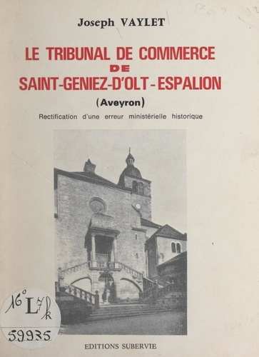Le tribunal de commerce de Saint-Geniez-d'Olt-Espalion (Aveyron). Rectification d'une erreur ministérielle historique renforcée par des rivalités locales