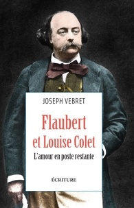Joseph Vebret - Flaubert et Louise Colet - L'amour en poste restante.