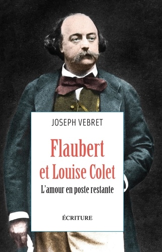 Flaubert et Louise Colet. L'amour en poste restante