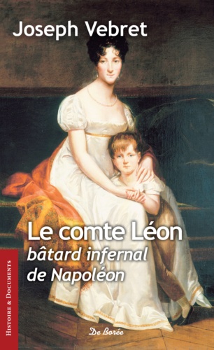 Le comte Léon. Bâtard infernal de Napoléon