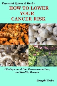  Joseph Veebe - How to Lower Your Cancer Risk: Life-Style and Diet Recommendations and Healthy Recipes - Essential Spices and Herbs, #7.
