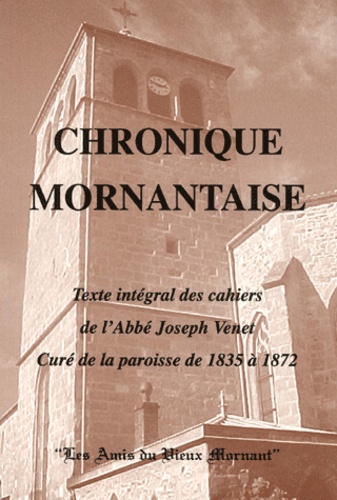 Joseph Venet - Chronique Mornantaise. Texte Integral Des Cahiers De L'Abbe Joseph Venet, Cure De La Paroisse De 1835 A 1872.