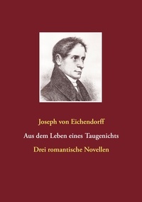 Joseph von Eichendorff et Richard Jeschke - Aus dem Leben eines Taugenichts / Das Marmorbild / Das Schloß Dürande - Drei romantische Novellen.