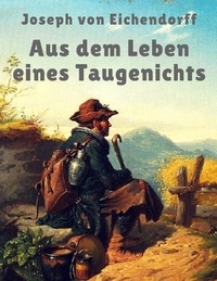Joseph von Eichendorff - Aus dem Leben eines Taugenichts - Ein Märchen für Erwachsene.