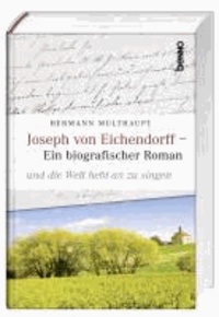 Joseph von Eichendorff - Ein biografischer Roman.