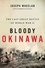 Bloody Okinawa. The Last Great Battle of World War II
