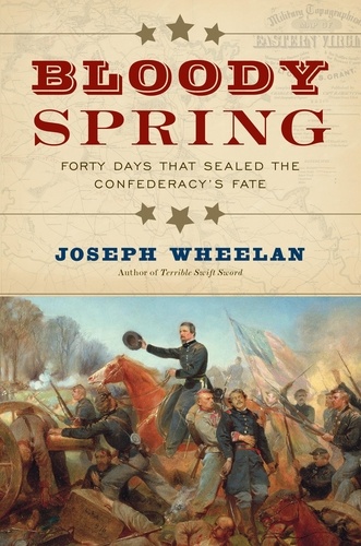 Bloody Spring. Forty Days that Sealed the Confederacy's Fate