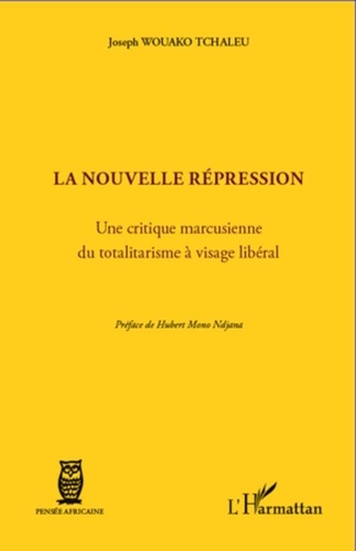 Joseph Wouako Tchaleu - La nouvelle répression - Une critique marcusienne du totalitarisme à visage libéral.