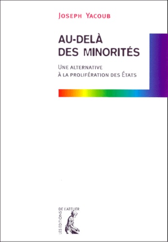 Joseph Yacoub - Au-Dela Des Minorites. Une Alternative A La Proliferation Des Etats.