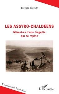 Joseph Yacoub - Les Assyro-Chaldéens - Mémoires d'une tragédie qui se répète.