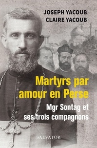 Joseph Yacoub et Claire Yacoub - Martyrs par amour en Perse - Mgr Sontag et ses trois compagnons.