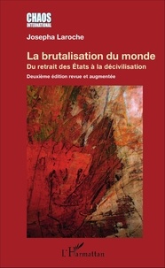 Josepha Laroche - La brutalisation du monde - Du retrait des Etats à la décivilisation.
