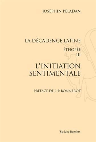 Joséphin Péladan - La décadence latine - Ethopée III, L'initiation sentimentale.
