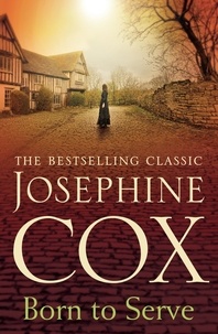 Josephine Cox - Born to Serve - An absolutely gripping saga of the power of love and jealousy.