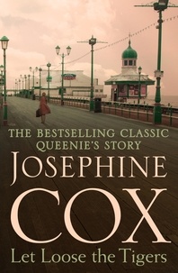 Josephine Cox - Let Loose the Tigers - Passions run high when the past releases its secrets (Queenie's Story, Book 2).