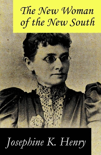 Josephine K. Henry - The New Woman of the New South (a feminist literature classic).