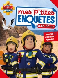 Joséphine Lacasse - Sam le pompier  : Mes p'tites enquêtes à la plage - Des jeux et stickers pour l'été.