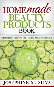 Josephine M. Silva - Homemade Beauty Products Book: Homemade Products for Healthy and Glowing Skin.