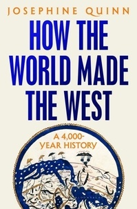 Josephine Quinn - How the World Made the West - A 4,000-Year History.