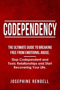  Josephine Rendell - Codependency: The Ultimate Guide to Breaking Free from Emotional Abuse. Stop Codependent and Toxic Relationships and Start Recovering Your Life..