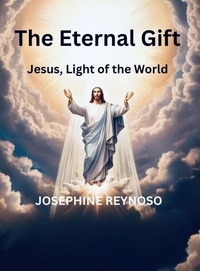 Livres de téléchargement en ligne gratuits Eternal Gift Jesus, Light Of The World par Josephine Reynoso