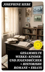 Gesammelte Werke: Kinder- und Jugendbücher + Historishe Romane + Essays