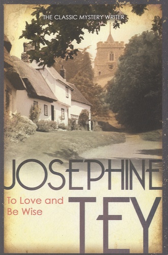 Josephine Tey - To Love and be Wise.