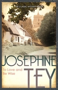 Josephine Tey - To Love and be Wise.