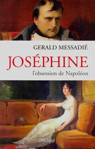 Gerald Messadié - Joséphine - L'obsession de Napoléon.