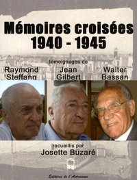 Josette Buzaré - Mémoires croisées 1940-1945 - Témoignages de Raymond Steffan, Jean Gilbert et Walter Bassan.