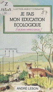 Josette Dejean-Arrecgros et  Collectif - Je fais mon éducation écologique.