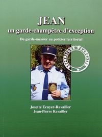 Josette Ecuyer-Ravailler et Jean-Pierre Ravailler - Jean, un garde-champêtre d'exception - Du garde-messier au policier territorial.