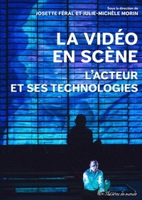 Josette Féral et Julie-Michèle Morin - La vidéo en scène - L'acteur et ses technologies.