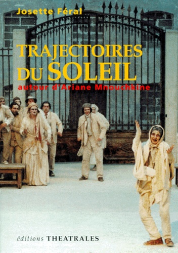 Josette Féral - Trajectoires Du Soleil. Autour D'Ariane Mnouchkine.