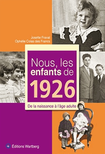 Josette Fraval et Ophélie Colas des Francs - Nous, les enfants de 1926 - De la naissance à l'âge adulte.