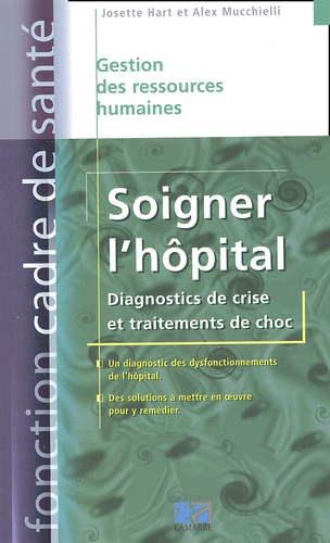 Josette Hart et Alex Mucchielli - Soigner L'Hopital. Diagnostics De Crise Et Traitements De Choc.