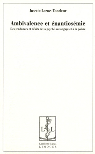 Josette Larue-Tondeur - Ambivalence et énantiosémie - Des tendances et désirs de la psyché au langage et à la poésie.