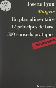 Josette Lyon - Maigrir - Un plan alimentaire, 12 principes de base, 500 conseils pratiques.