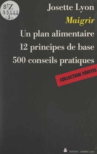 Maigrir. Un plan alimentaire, 12 principes de base, 500 conseils pratiques