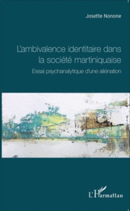 Josette Nonone - L'ambivalence identitaire dans la société martiniquaise - Essai psychanalytique d'une aliénation.