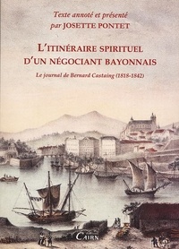 Josette Pontet - L'itinéraire spirituel d'un négociant bayonnais - Le journal de Bernard Castaing (1818-1842).