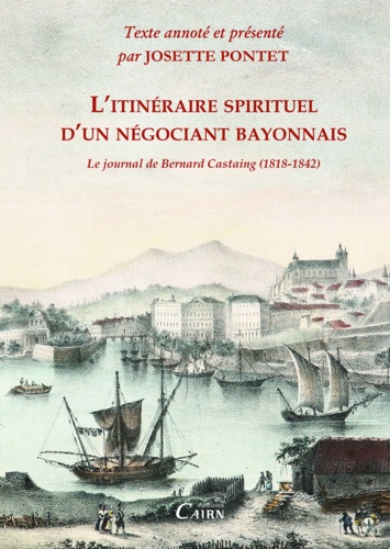 L'itinéraire spirituel d'un négociant bayonnais. Le journal de Bernard Castaing (1818-1842)