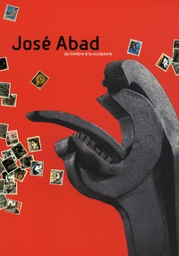 Josette Rasle - José Abad - Du timbre à la sculpture.